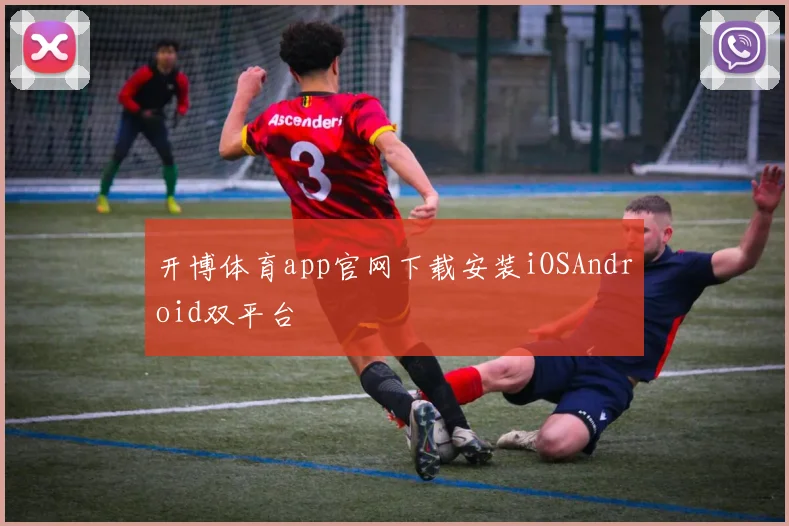 开博体育app官网下载安装iOSAndroid双平台