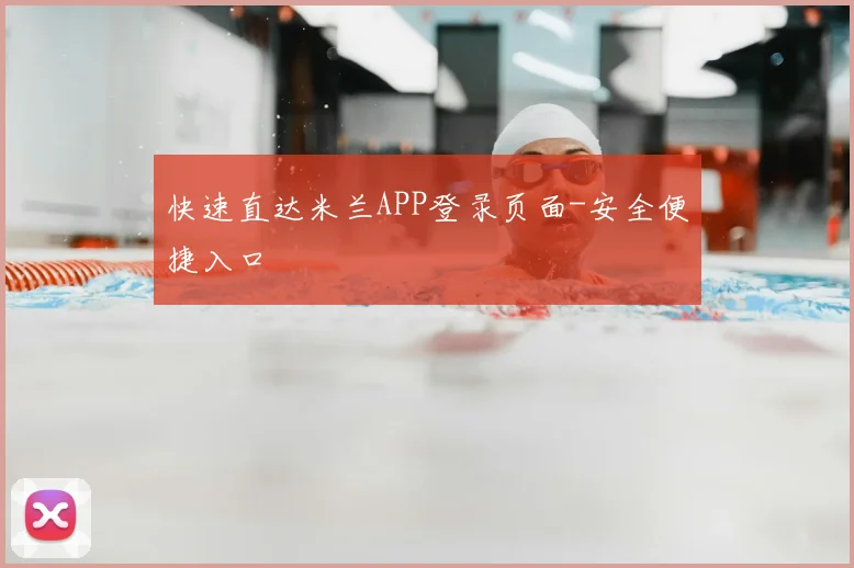 快速直达米兰APP登录页面-安全便捷入口