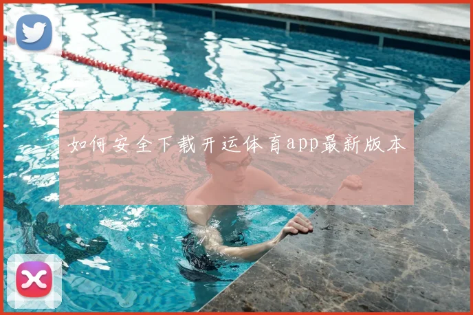 如何安全下载开运体育app最新版本