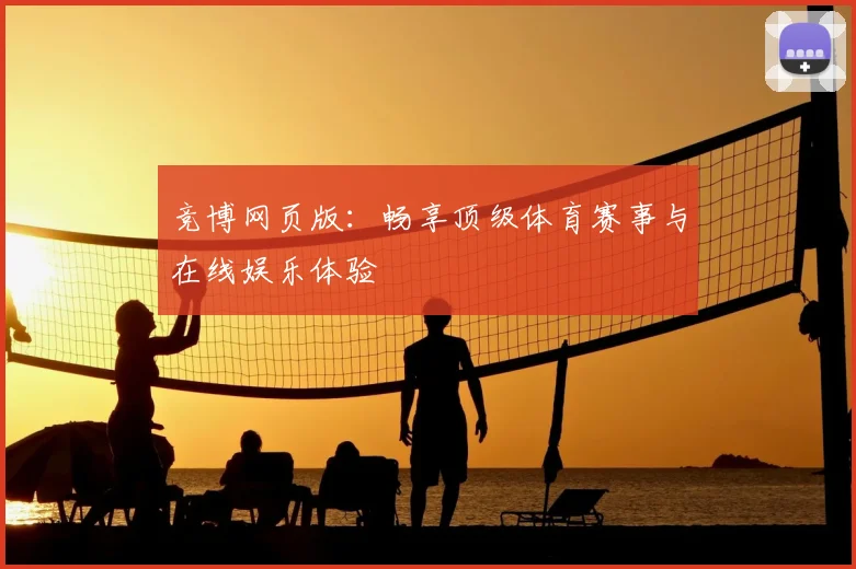 竞博网页版：畅享顶级体育赛事与在线娱乐体验